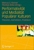 Marcus S. Kleiner, Thomas Wilke (Hrsg.): Performativität und Medialität Populärer Kulturen: Theorien, Ästhetiken, Praktiken
